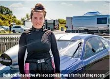  ??  ?? Bedfordshi­re native Wallace comes from a family of drag racers