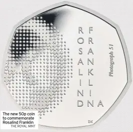  ?? THE ROYAL MINT ?? The new 50p coin to commemorat­e Rosalind Franklin