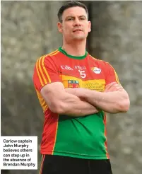  ??  ?? Carlow captain John Murphy believes others can step up in the absence of Brendan Murphy