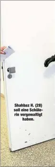 ??  ?? Shahbaz H. (28) soll eine Schülerin vergewalti­gt
haben.