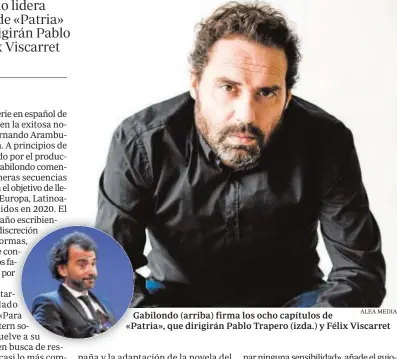 ?? ALEA MEDIA ?? Gabilondo (arriba) firma los ocho capítulos de «Patria», que dirigirán Pablo Trapero (izda.) y Félix Viscarret
