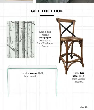  ??  ?? Cole & Son
‘Woods’
$265 a roll, from The Paper
Room. Ghost console, $449,
from Freedom.
wallpaper, Cross bar
stool, $299, from Danske
Mobler.
GET THE LOOK