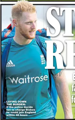  ??  ?? LAYING DOWN THE BURDEN: If the police decide not to charge Stokes he could join England within 48 hours