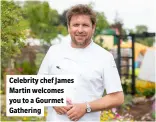  ?? ?? Celebrity chef James Martin welcomes you to a Gourmet Gathering