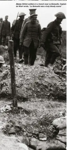  ??  ?? Above: British soldiers in a trench near La Boisselle. Captain de Wiart wrote, “La Boisselle was a truly bloody scene”
