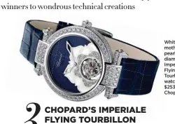  ?? ?? White gold, mother-ofpearl and diamond Imperiale Flying Tourbillon watch, $253,500, Chopard
