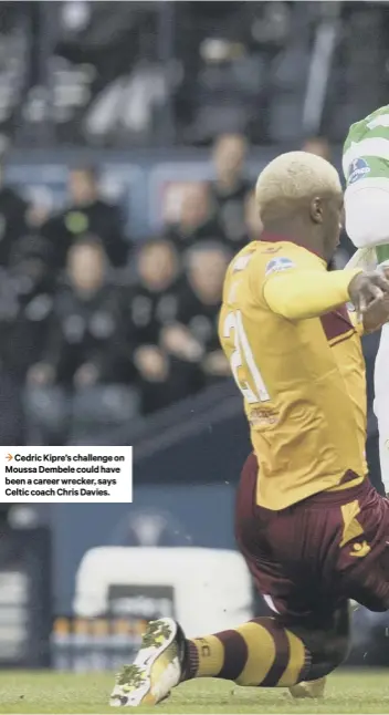  ??  ?? 3 Cedric Kipre’s challenge on Moussa Dembele could have been a career wrecker, says Celtic coach Chris Davies.