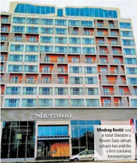  ??  ?? Miodrag Kostić svoj je hotel Sheraton u Novom Sadu odmah ustupio kao podršku u krizi izazvanoj koronaviru­som