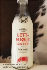  ??  ?? At Rørosmeier­iet, you can bottle your own organic milk.