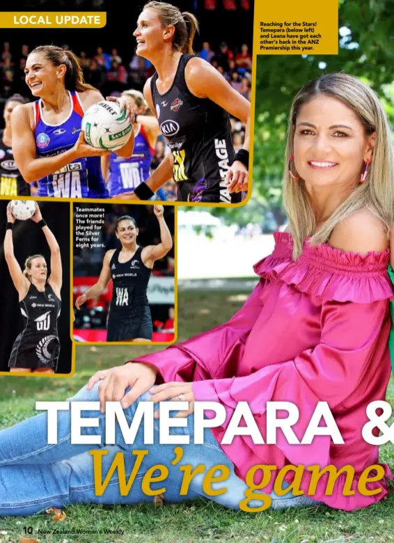  ??  ?? Teammates once more! The friends played for the Silver Ferns for eight years. Reaching for the Stars! Temepara (below left) and Leana have got each other’s back in the ANZ Premiershi­p this year.