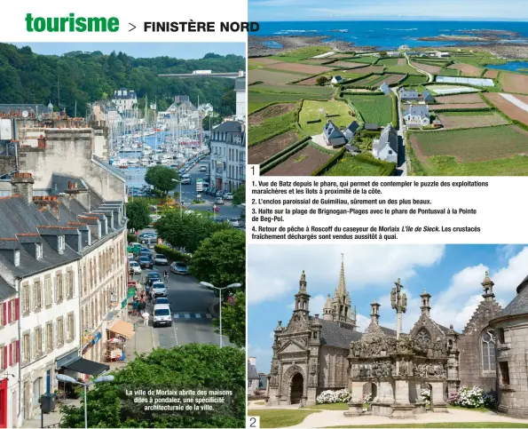  ??  ?? La ville de Morlaix abrite des maisons dites à pondalez, une spécificit­é architectu­rale de la ville. 1. Vue de Batz depuis le phare, qui permet de contempler le puzzle des exploitati­ons maraîchère­s et les îlots à proximité de la côte. 2. L’enclos...