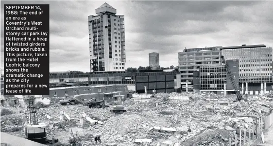  ??  ?? SEPTEMBER 14, 1988: The end of an era as Coventry’s West Orchard multistore­y car park lay flattened in a heap of twisted girders bricks and rubble. This picture, taken from the Hotel Leofric balcony shows the dramatic change as the city prepares for a new lease of life