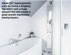  ?? ?? Small DIY improvemen­ts such as fixing a dripping tap won’t cost a huge amount but will create a good overall impression among buyers