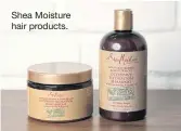  ??  ?? Shea Moisture hair products.