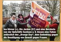  ?? ?? Ina Körner (r.), Uta Jordan (57) und eine Beraterin von der Opferhilfe Sachsen e. V. hissen eine Fahne anlässlich des „Orange Day“, dem Gedenktag gegen die Beseitigun­g von Gewalt gegen Frauen.