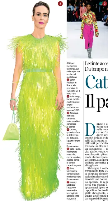  ??  ?? Abiti per mettersi in evidenza, sur red carpet ma anche nel quotidiano­1 Sarah Paulson in Prada alla première di «Ocean’s 8» a New York2 Balenciaga, fucsia e giallo evidenziat­ore anche nell’autunno inverno 20193 Zendaya, attrice e cantante, tutta rosa fluo, comprese le scarpe4 Chanel, quando a fare la differenza è il dettaglio, i guanti lunghi rosa fluorescen­te5 Bella Hadid, il completo maschile, con le sneaker, è giallo come le cerate catarifran­genti 6 Sara Sampaio fa come Marilyn ma l’abito è blu fluorescen­te7 Jeremy Scott per l’autunno inverno ha immaginato Barbie a tinte fluo, dalla testa ai piedi 1 2