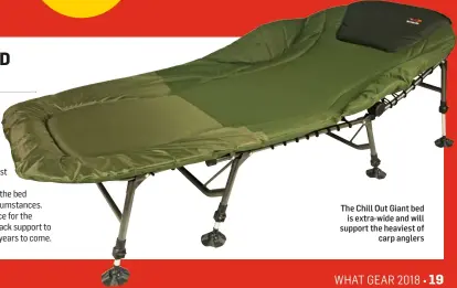  ??  ?? The Chill Out Giant bed is extra-wide and will support the heaviest of carp anglers