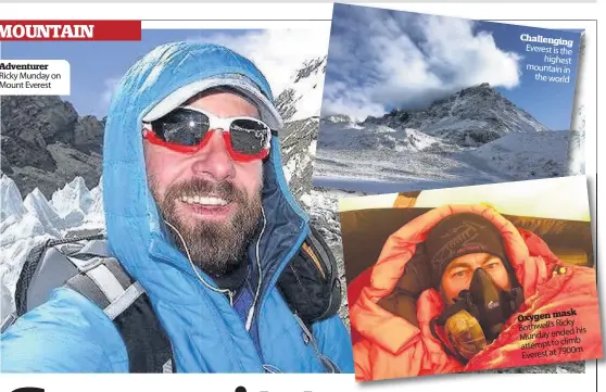  ??  ?? Adventurer Ricky Munday on Mount Everest Challengin­g Everest is th highes mountain in the world Oxygen mask Bothwell’s Ricky his Munday ended climb attempt to Everest at 7900m