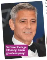  ??  ?? Sufferer George Clooney: I’m in good company!