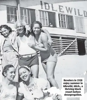  ??  ?? Revelers in 1938 enjoy summer in Idlewild, Mich., a thriving black resort before desegregat­ion.