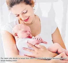  ??  ?? For moms who decide to breast-feed, their new best friend quickly becomes the local breast-feeding centre.