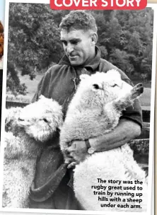  ??  ?? The story was the rugby great used to train by running up hills with a sheep under each arm.