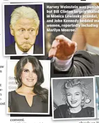  ??  ?? Harvey Weinstein was punished, but Bill Clinton largely skated in Monica Lewinsky scandal, and John Kennedy bedded many women, reportedly including Marilyn Monroe.