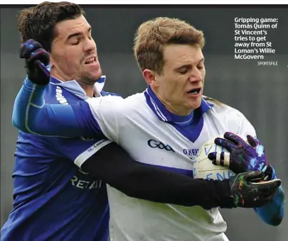  ?? SPORTSFILE ?? Gripping game: Tomás Quinn of St Vincent’s tries to get away from St Loman’s Willie McGovern