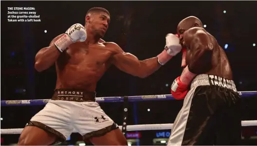  ?? Photos: LAWRENCE LUSTIG/MATCHROOM ?? THE STONE MASON: Joshua carves away at the granite-skulled Takam with a left hook
