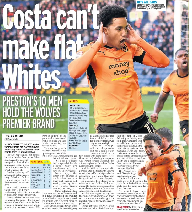  ??  ?? HE’S ALL EARS Scorer Helder Costa laps up the cheers from Wolves fans massed behind the goal at Deepdale ROAR PRIDE Costa lets rip as he celebrates his equaliser