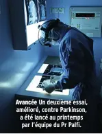  ??  ?? Avancée Un deuxième essai, amélioré, contre Parkinson, a été lancé au printemps par l’équipe du Pr Palfi.