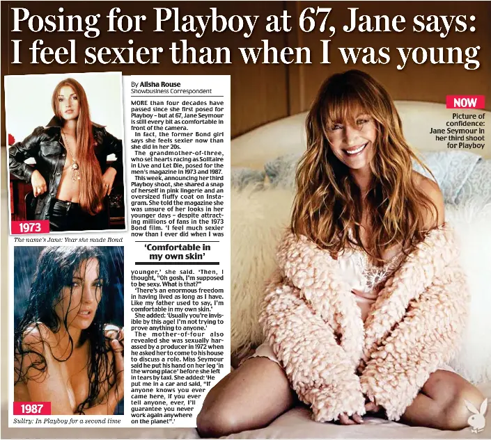  ??  ?? The name’s Jane: Year she made Bond Sultry: In Playboy for a second time Picture of confidence: Jane Seymour in her third shoot for Playboy NOW 1973 1987