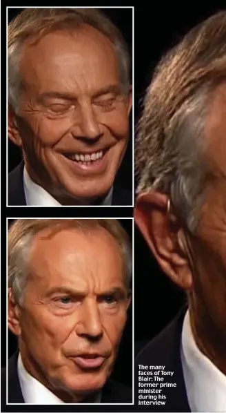  ??  ?? The many faces of Tony Blair: The former prime minister during his interview