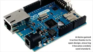  ??  ?? Arduino gained traction thanks to its open design, ensuring it became a widelyused standard.