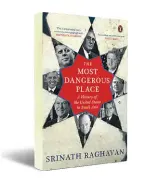  ??  ?? THE MOST DANGEROUS PLACE: A History of the United States in South Asia Srinath Raghavan PENGUIN`490, 472 pages