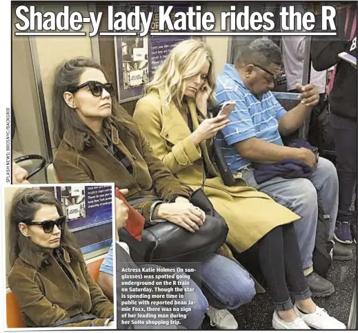  ??  ?? Actress Katie Holmes (in sunglasses) was spotted going undergroun­d on the R train on Saturday. Though the star is spending more time in public with reported beau Jamie Foxx, there was no sign of her leading man during her SoHo shopping trip.