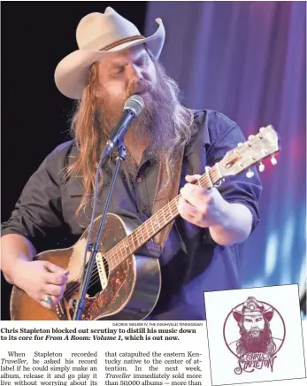  ?? GEORGE WALKER IV, THE (NASHVILLE) TENNESSEAN ?? Chris Stapleton blocked out scrutiny to distill his music down to its core for From A Room: Volume 1, which is out now.