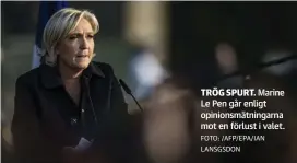  ?? FOTO: /AFP/EPA/IAN LANSGSDON ?? TRöG SPURT. Marine Le Pen går enligt opinionsmä­tningarna mot en förlust i valet.