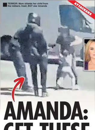  ??  ??   
TERROR: Mum shields her child from the robbers. Inset, BGT star Amanda