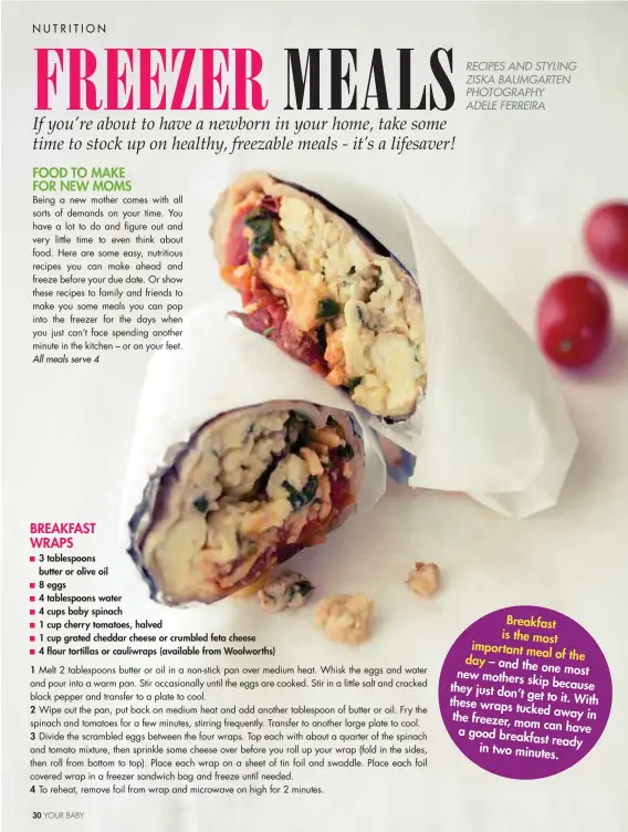  ?? RECIPES AND STYLING ZISKA BAUMGARTEN PHOTOGRAPH­Y ADELE FERREIRA ?? Breakfast is the most important meal
of the day
– and the one new most
mothers skip they because
just don’t get these to it. With
wraps tucked the away in freezer, mom
can have a good breakfast
ready in two minutes.