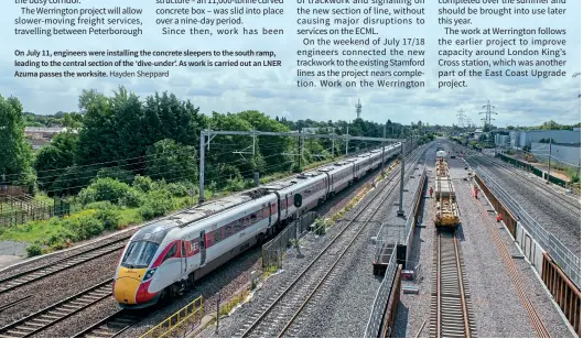  ??  ?? On July 11, engineers were installing the concrete sleepers to the south ramp, leading to the central section of the ‘dive-under’. As work is carried out an LNER Azuma passes the worksite. Hayden Sheppard