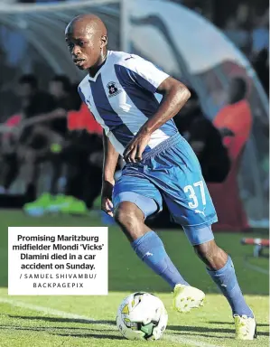  ?? / SAMUEL SHIVAMBU/ BACKPAGEPI­X ?? Promising Maritzburg midfielder Mlondi ‘Vicks’ Dlamini died in a car accident on Sunday.