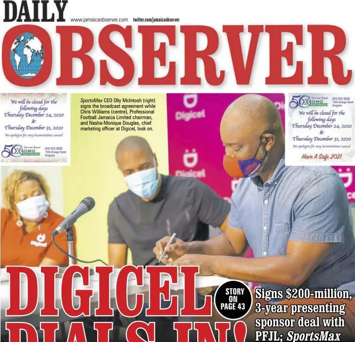  ??  ?? Sportsmax CEO Olly Mcintosh (right) signs the broadcast agreement while Chris Williams (centre), Profession­al Football Jamaica Limited chairman, and Nasha-monique Douglas, chief marketing officer at Digicel, look on.