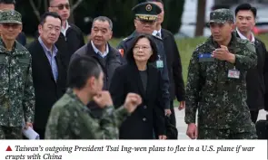  ?? ?? ▲ Taiwan’s outgoing President Tsai Ing-wen plans to flee in a U.S. plane if war erupts with China