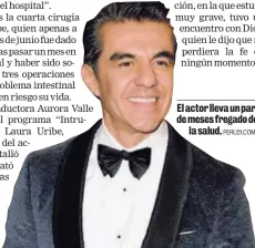  ?? PERU21.COM ?? El actor lleva un par de meses fregado de la salud.