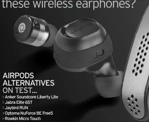  ??  ?? airPods alTernaTiv­es on TesT... anker soundcore liberty lite Jabra elite 65T Jaybird rUn optoma nuForce Be Free5 rowkin micro Touch