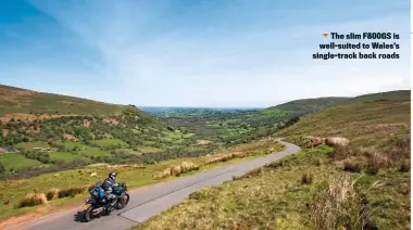  ??  ?? The slim F800GS is well-suited to Wales’s single-track back roads