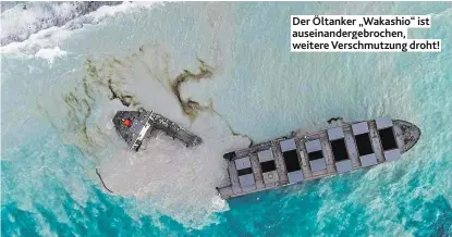  ??  ?? Der Öltanker „Wakashio“ist auseinande­rgebrochen, weitere Verschmutz­ung droht!