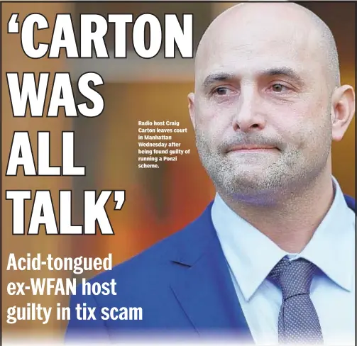  ??  ?? Radio host Craig Carton leaves court in Manhattan Wednesday after being found guilty of running a Ponzi scheme.