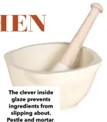  ??  ?? The clever inside glaze prevents ingredient­s from slipping about. Pestle and mortar, £30, Divertimen­ti
